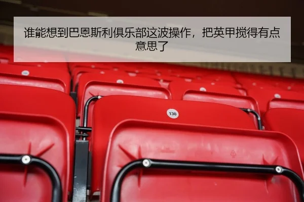谁能想到巴恩斯利俱乐部这波操作，把英甲搅得有点意思了