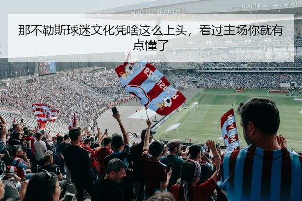 那不勒斯球迷文化凭啥这么上头，看过主场你就有点懂了