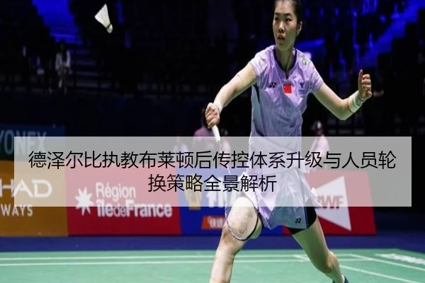 德泽尔比执教布莱顿后传控体系升级与人员轮换策略全景解析