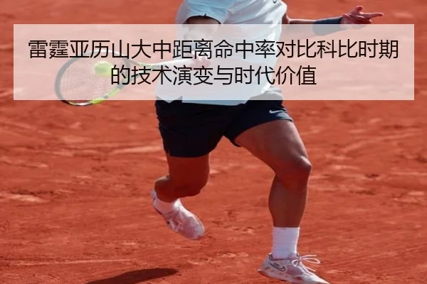 雷霆亚历山大中距离命中率对比科比时期的技术演变与时代价值