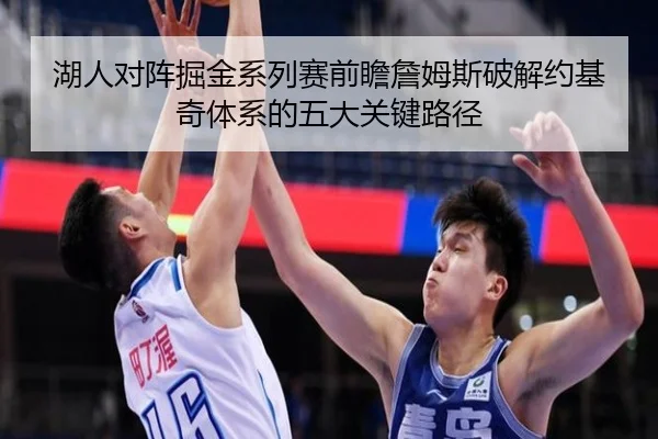 湖人对阵掘金系列赛前瞻詹姆斯破解约基奇体系的五大关键路径