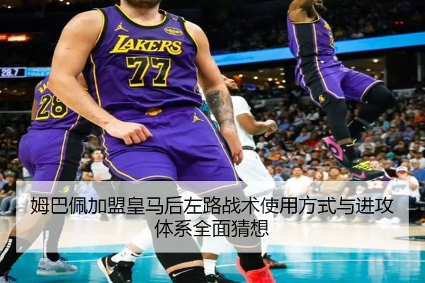 姆巴佩加盟皇马后左路战术使用方式与进攻体系全面猜想