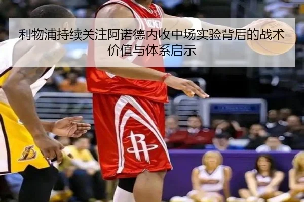 利物浦持续关注阿诺德内收中场实验背后的战术价值与体系启示